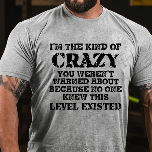Men's I'm The Kind Of Crazy You Weren't Warned About Because No One Knew This Level Existed T-Shirt