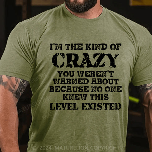 Men's I'm The Kind Of Crazy You Weren't Warned About Because No One Knew This Level Existed T-Shirt