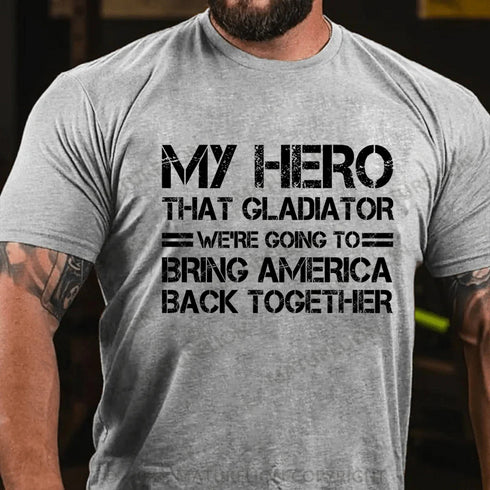 Men's My hero that gladiator we're going to bring america back together Cotton T-Shirt