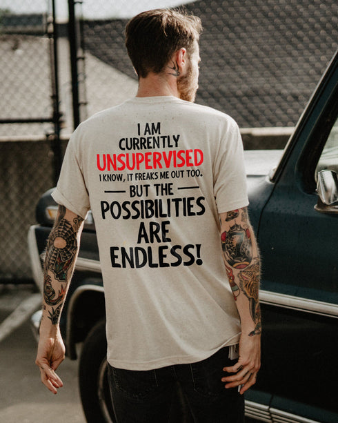 Men's I Am Currently Unsupervised I Know, It Freaks Me Out Too. But The Possibilities Are Endless! T-shirt