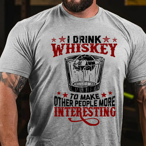 Men's I Drink Whiskey To Make Other People More Interesting T-shirt