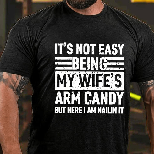 Men's It's Not Easy Being My Wife's Arm Candy But Here I'm Nailing It T-Shirt