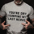 Men's You're Dry Humping My Last Nerve T-shirt