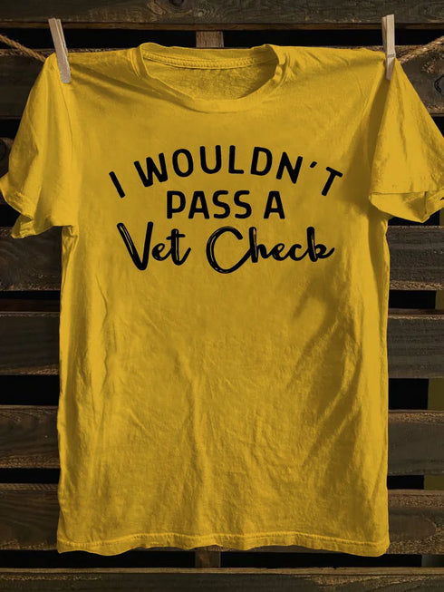 Unisex I Wouldn't Pass A Vet Check Print Casual T-shirt
