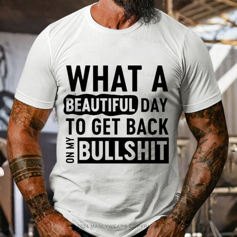 Men's What A Beautiful Day To Get Back On My Bullshit T-Shirt