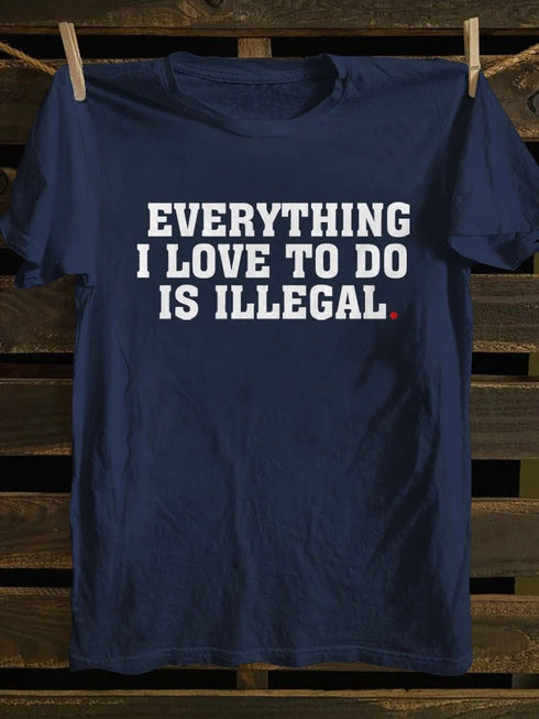 Unisex Everything I Love To Do Is Illegal T-shirt