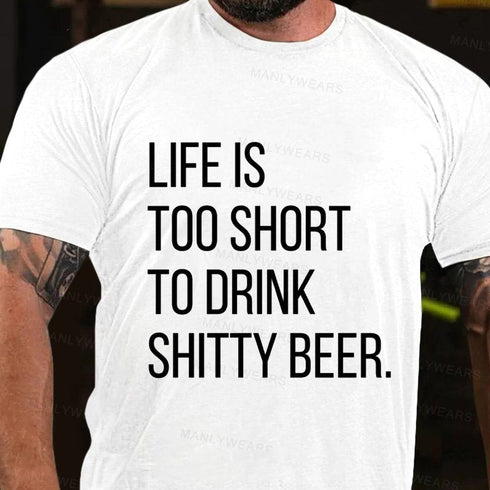 Men's Life Is Too Short To Drink Shitty Beer T-Shirt