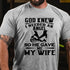 Men's God Knew I Needed An Angel So He Gave Me My Wife T-shirt