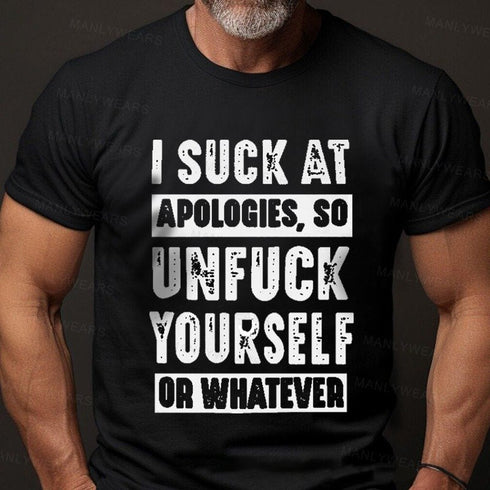 Men's I Suck At Apologies, So Unfuck Yourself Or Whatever T-Shirt