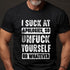 Men's I Suck At Apologies, So Unfuck Yourself Or Whatever T-Shirt