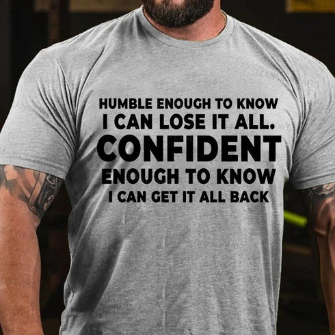 Men's Humble Enough To Know I Can Lose It All Confident Enough To Know I Can Get It All Back T-Shirt