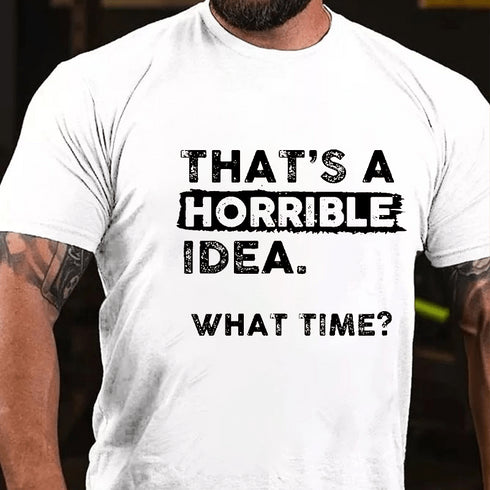 Men's That Is A Horrible Idea What Time T-Shirt
