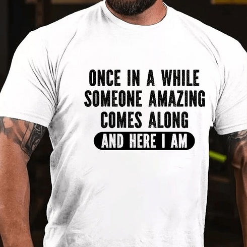 Men's Once In A While Someone Amazing Comes Along And Here I Am Funny T-Shirt