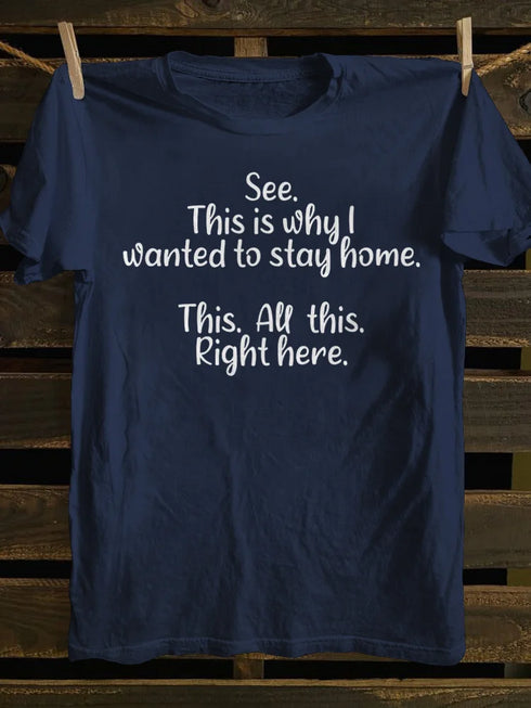 Unisex See This Is Why I Wanted To Stay Home This All This Right Here T-shirt