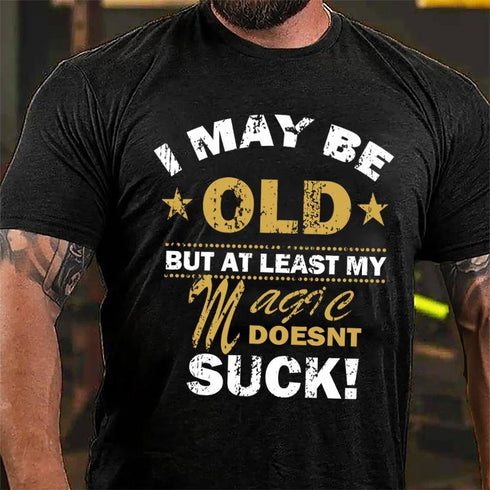 Men's I MAY BE OLD BUT AT LEAST MY MAGIC DOESNT SUCK COTTON T-SHIRT