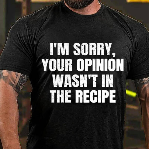 Men's I'm Sorry Your Opinion Wasn't In The Recipe Cotton T-Shirt