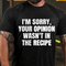 Men's I'm Sorry Your Opinion Wasn't In The Recipe Cotton T-Shirt