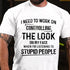 Men's I Need To Work On Controlling The Look On My Face When I'm Listening To Stupid People T-Shirt