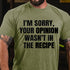 Men's I'm Sorry Your Opinion Wasn't In The Recipe Cotton T-Shirt