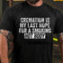 Men's Cremation Is My Last Hope For A Smoking Hot Body Cotton T-Shirt