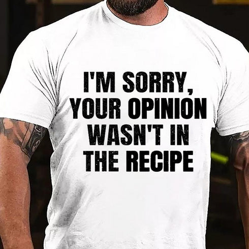 Men's I'm Sorry Your Opinion Wasn't In The Recipe Cotton T-Shirt