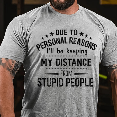 Men's Due To Personal Reasons I'll Be Keeping My Distance From Stupid People Cotton T-Shirt