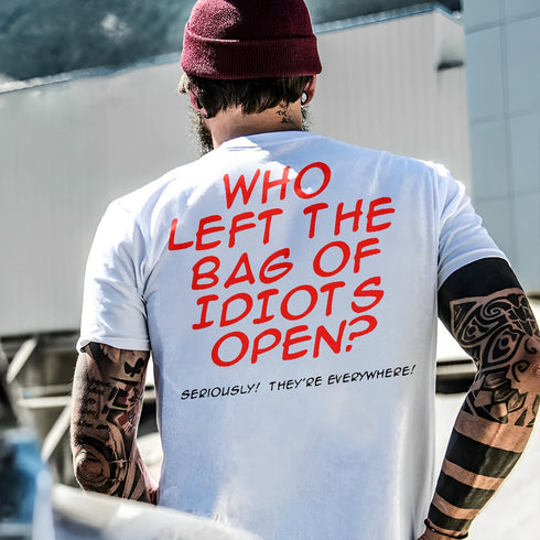 Men's Who Left The Bag Of Idiots Open?Seriously!They're Everywhere!Printed T-shirt